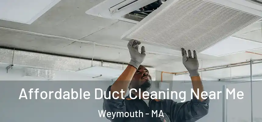 Affordable Duct Cleaning Near Me Weymouth - MA