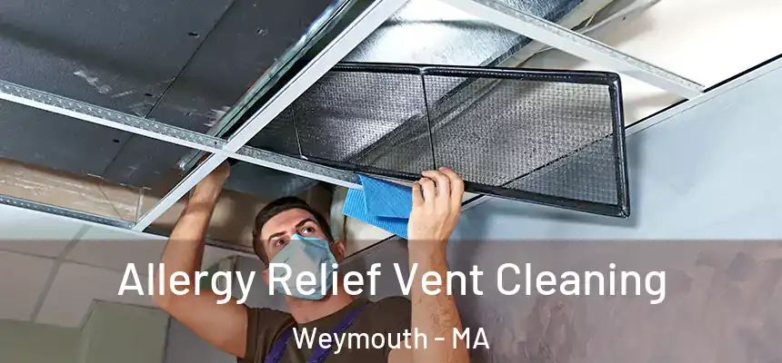 Allergy Relief Vent Cleaning Weymouth - MA
