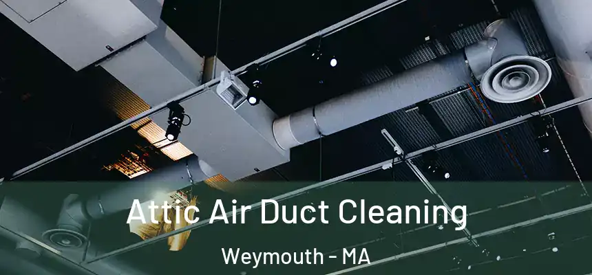 Attic Air Duct Cleaning Weymouth - MA