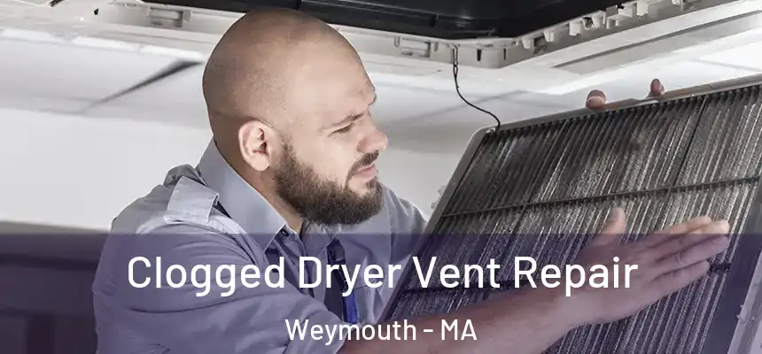 Clogged Dryer Vent Repair Weymouth - MA