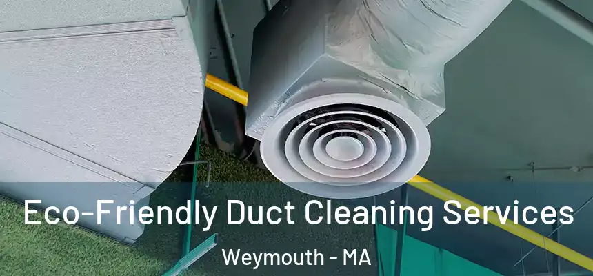 Eco-Friendly Duct Cleaning Services Weymouth - MA