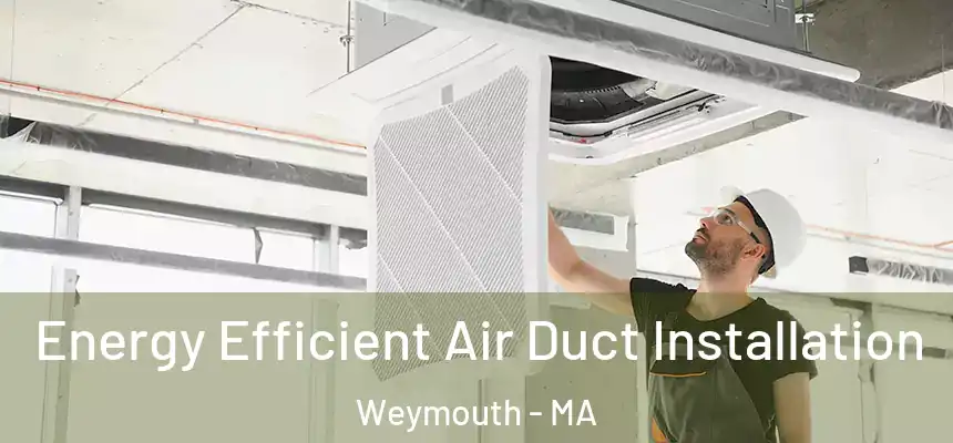  Energy Efficient Air Duct Installation Weymouth - MA