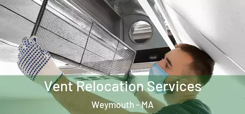  Vent Relocation Services Weymouth - MA