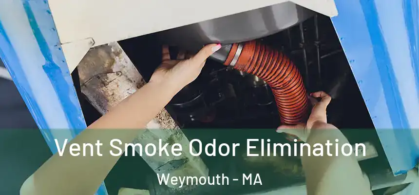 Vent Smoke Odor Elimination Weymouth - MA