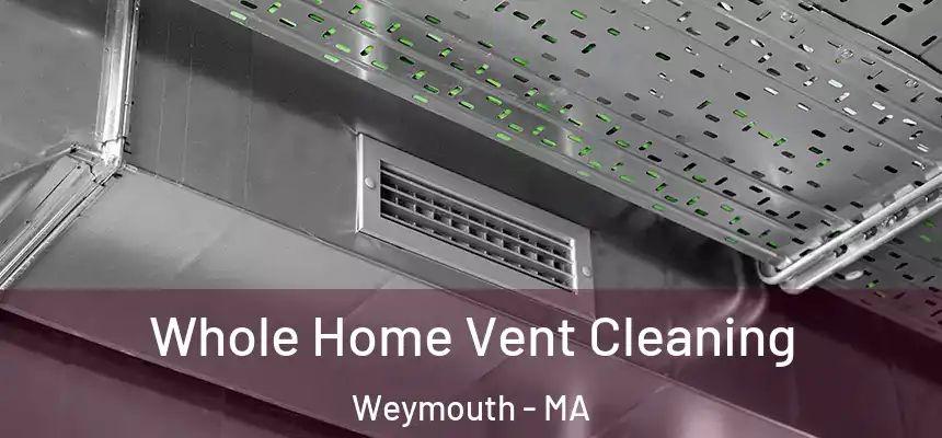  Whole Home Vent Cleaning Weymouth - MA