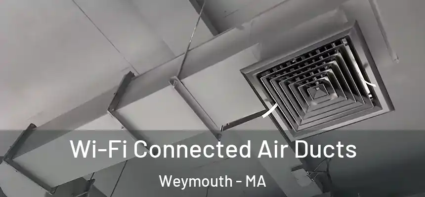  Wi-Fi Connected Air Ducts Weymouth - MA